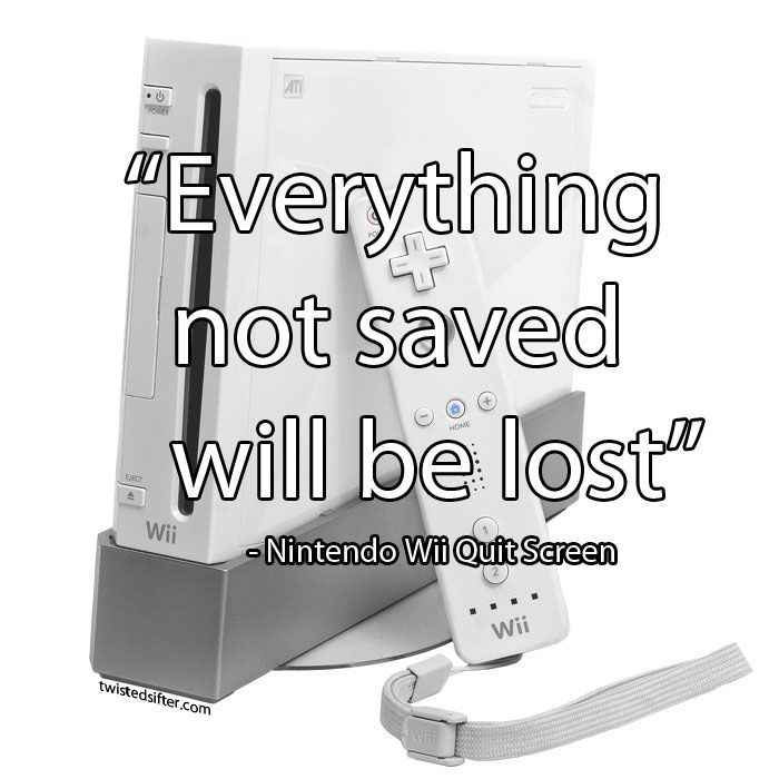everything not saved will be lost nintendo wii quit screen message unintentionally profound quotes 15 Unintentionally Profound Quotes
