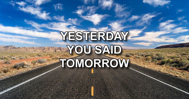 yesterday you said tomorrow 40 Thought Provoking Quotes to Get You Motivated