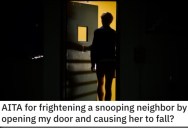 Woman Asks if She’s Wrong for Scaring a Snooping Neighbor and Causing Her to Fall