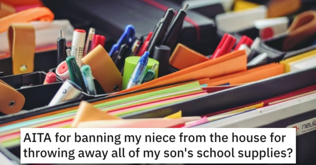 He Banned His Niece From the House for Throwing Away His Son’s School Supplies. Did He Go Too Far?