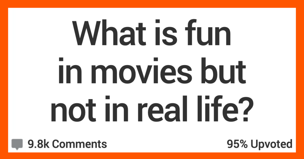 What Looks Fun in Movies but Isn’t Fun in Real Life? People Shared Their Thoughts.