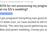 Woman Wants to Know if She’s a Jerk for Not Announcing Her Pregnancy at Her Sister-In-Law’s Wedding