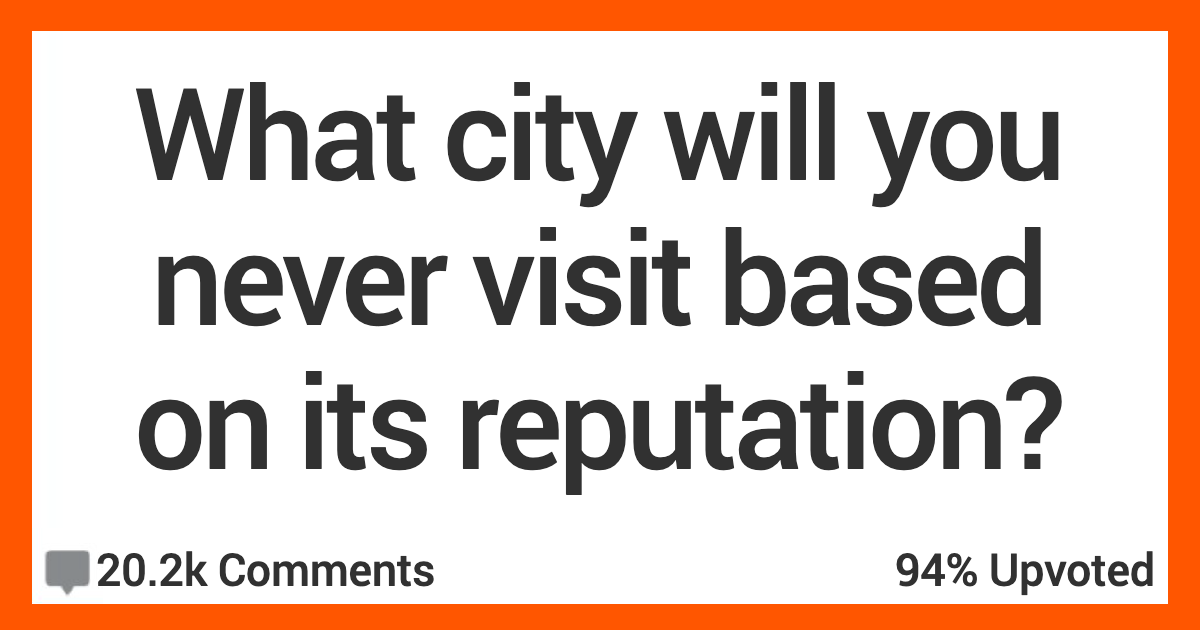 13 People Discuss the Cities They'll Never Visit Based on Their Reputations