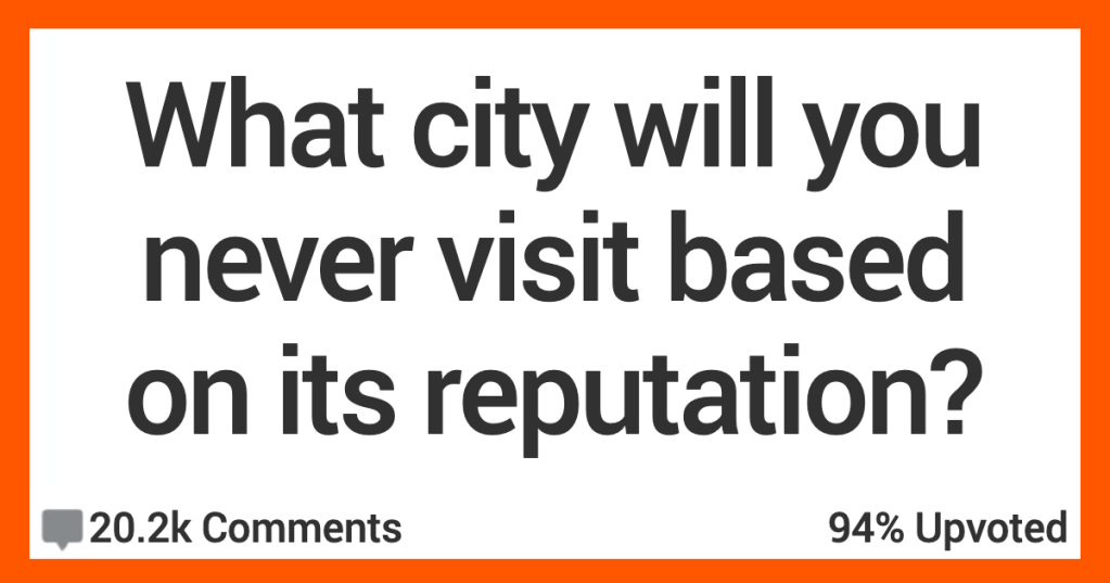 13 People Discuss the Cities They’ll Never Visit Based on Their Reputations