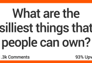 People Share What They Think Are the Silliest Things Folks Can Own