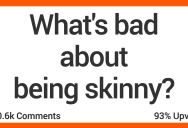 12 People Share the Worst Things About Being Skinny