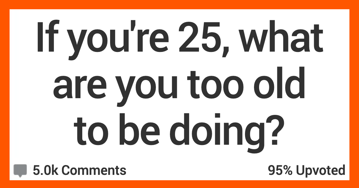 What Should You Not Be Doing Anymore if You're 25-Years-Old? People Responded.