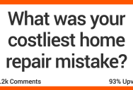 12 People Share Their Costliest Home Repair Mistakes