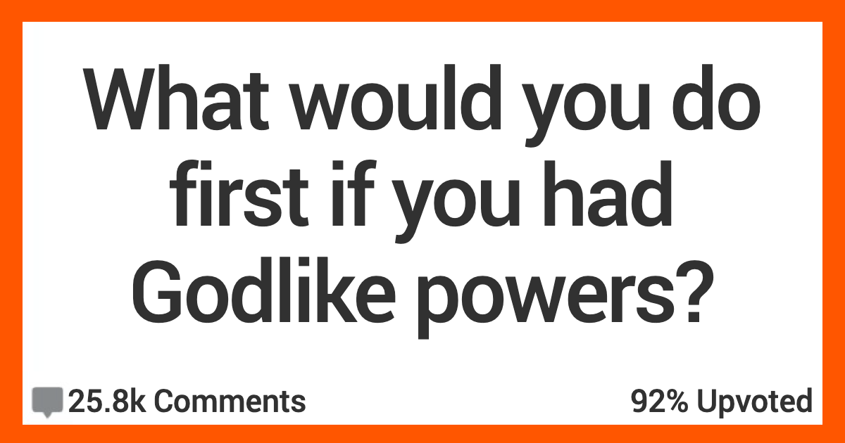 People Discuss the First Thing They'd Do if They Had Godlike Powers