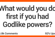 People Discuss the First Thing They’d Do if They Had Godlike Powers