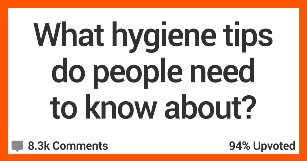 12 People Offer Hygiene Tips We Should All Pay Attention To