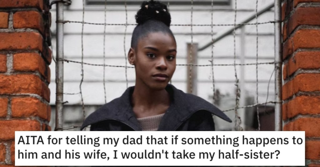 Woman Told Her Dad That She Wouldn’t Care For Half-Sister if Something Happened to Him. Is She Wrong?