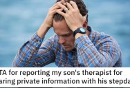 This Dad Reported His Son’s Therapist Because He Shared Private Information With His Stepdad. Is He Wrong?