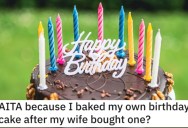 Is He a Jerk for Baking His Own Birthday Cake After His Wife Baked One for Him? People Responded.