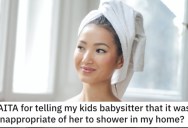 She Told Her Babysitter It’s Inappropriate for Her to Use Her Shower. Was She Wrong?