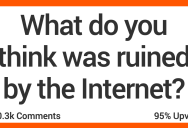 13 People Share What They Think Was Ruined by the Internet