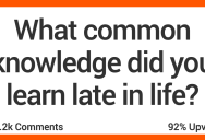 13 People Open Up About Common Knowledge They Learned About Later in Life