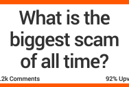 13 People Share What They Think Are the Biggest Scams of All Time