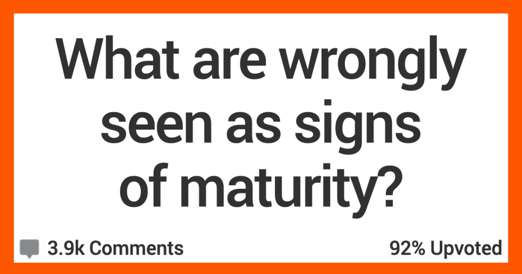 14 People Share What They Think Are Wrongly Seen as Signs of Maturity