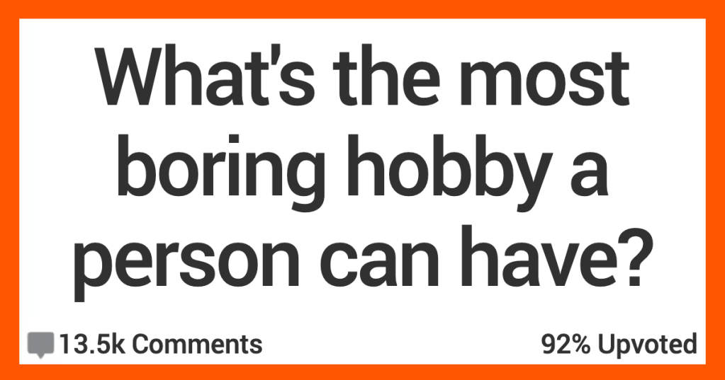 12 People Share What They Think Are the Most Boring Hobbies Folks Can Have