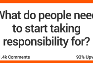 12 People Discuss What People Need to Start Taking Responsibility for Instead of Blaming Society