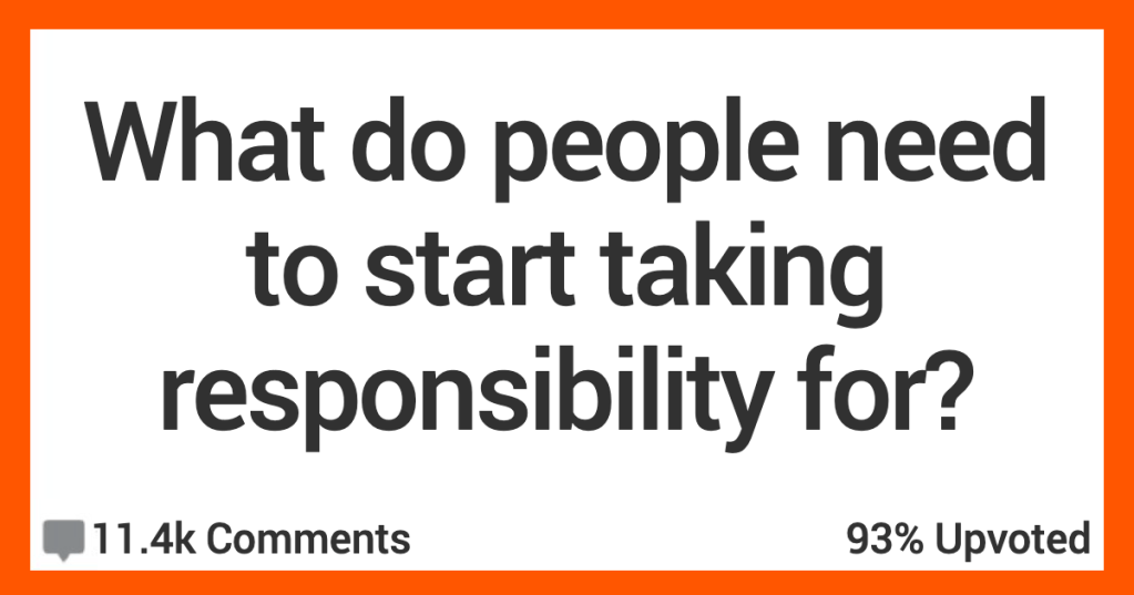 12 People Discuss What People Need to Start Taking Responsibility for Instead of Blaming Society