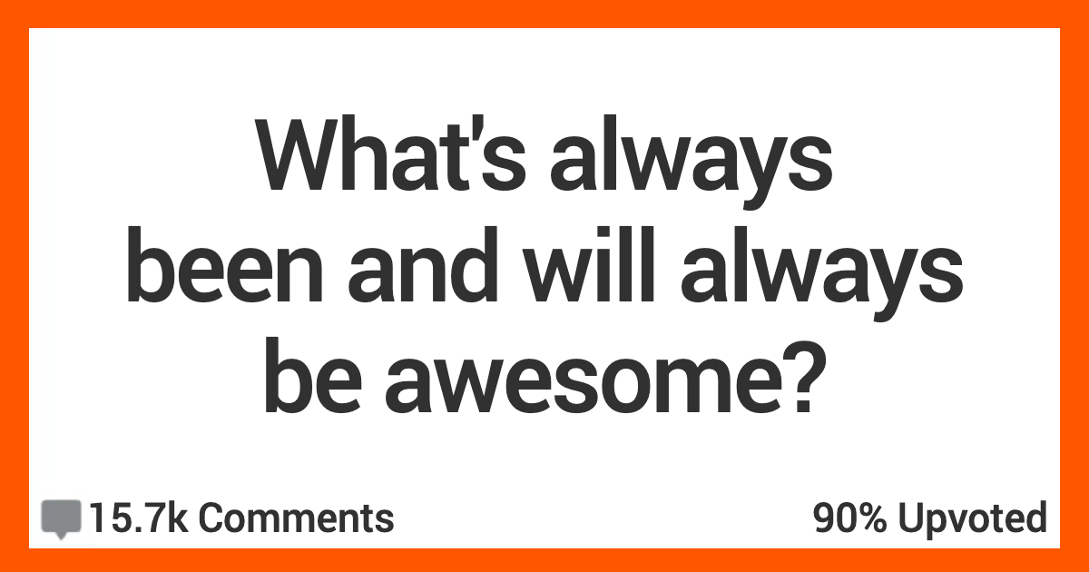 People Share The Things That Have Always Been And Will Always Be Great