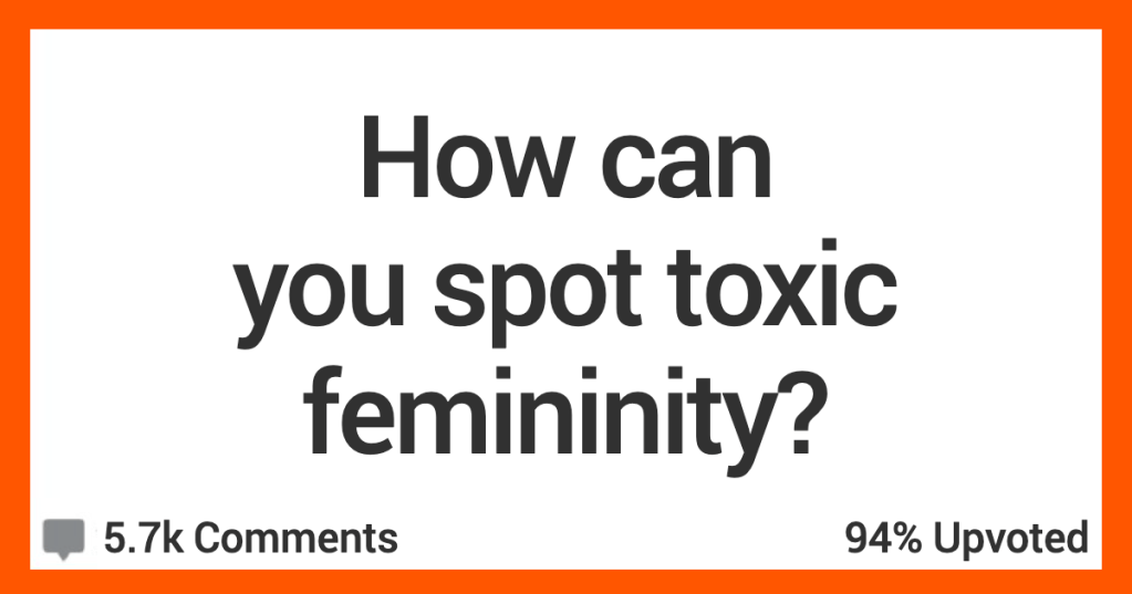 15 People Share How They Can Always Spot Toxic Femininity