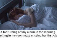 She Turned Off Her Alarm and Her Roommate Missed Her Class. Is She a Jerk?