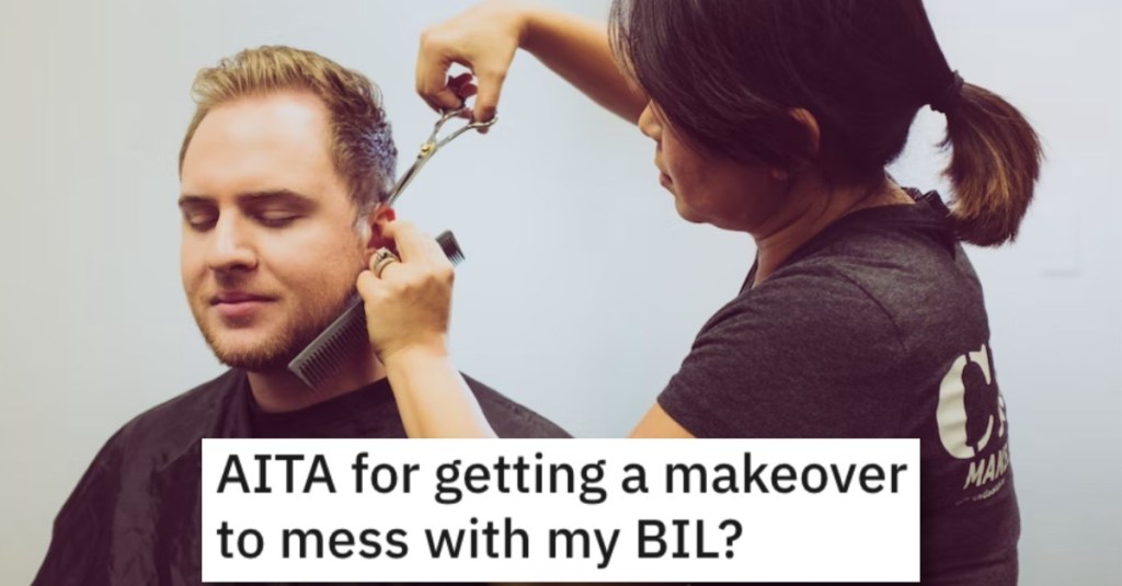 Is He Wrong for Getting a Makeover to Mess With His Brother-In-Law? People Responded.