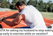 Woman Wants to Know if She’s Wrong for Asking Her Husband to Stop Getting up Early to Exercise on Vacation