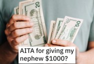 Is He Wrong for Giving His Nephew $1,000? People Responded.