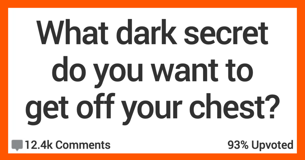 14 People Share Open Up About Their Secrets They Really Have To Get Off Their Chest