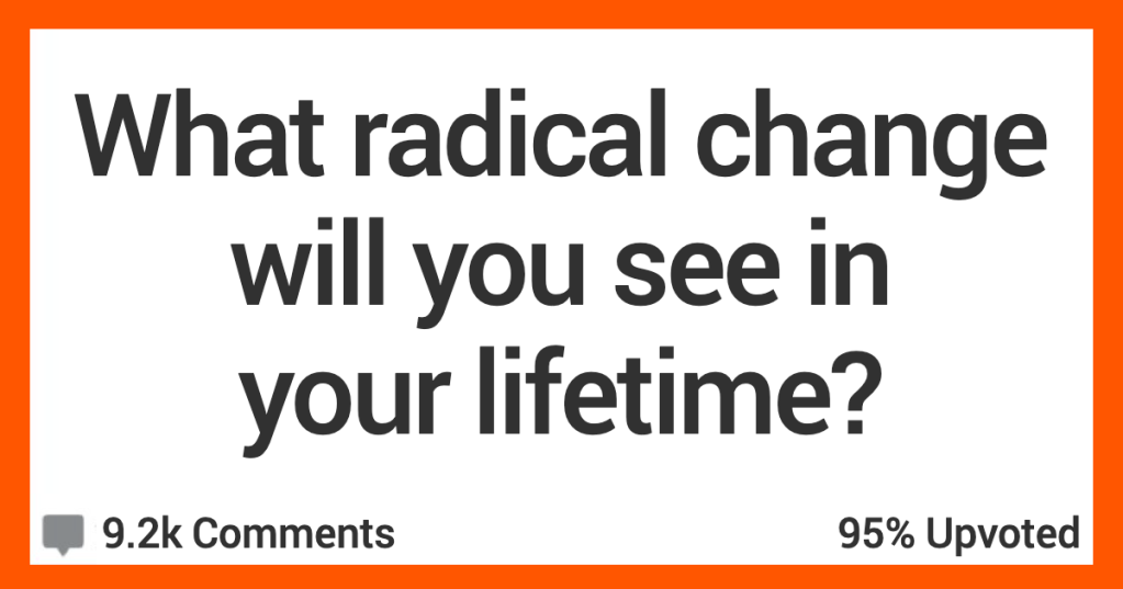 13 People Talk About the Radical Changes They Think They’ll See if Their Lifetimes
