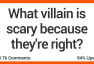 What Villain Was Scary Because They Were Right? People Shared Their Thoughts.