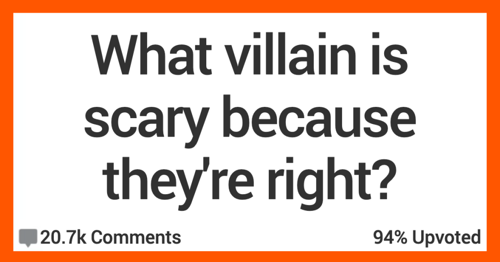 What Villain Was Scary Because They Were Right? People Shared Their Thoughts.