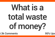 15 People Admit What They Think Is a Total Waste of Money