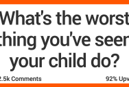 12 Parents Share Stories About the Most Unsettling Things They’ve Seen Their Kids Do