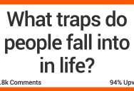 13 People Talk About the Biggest Traps Folks Fall Into in Life