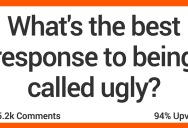 What’s the Best Answer to Being Called Ugly? People Responded.