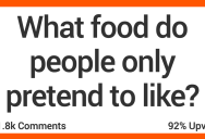 15 People Share the Foods They Think People Only Pretend to Like