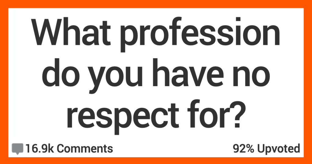 What Profession Do You Have No Respect For? Here’s What People Said.