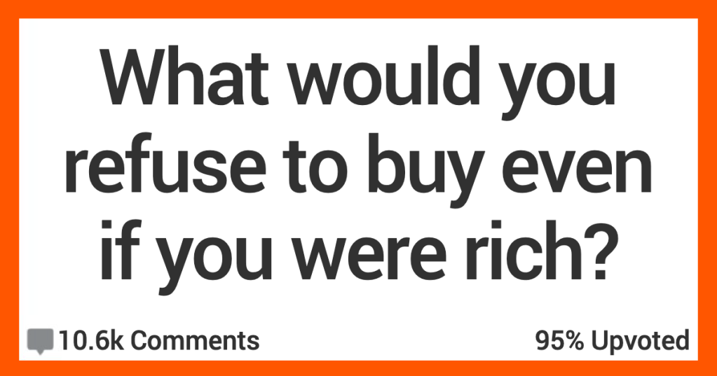 What Would Still Not Buy Even if You Had Millions of Dollars? Here’s What People Said.