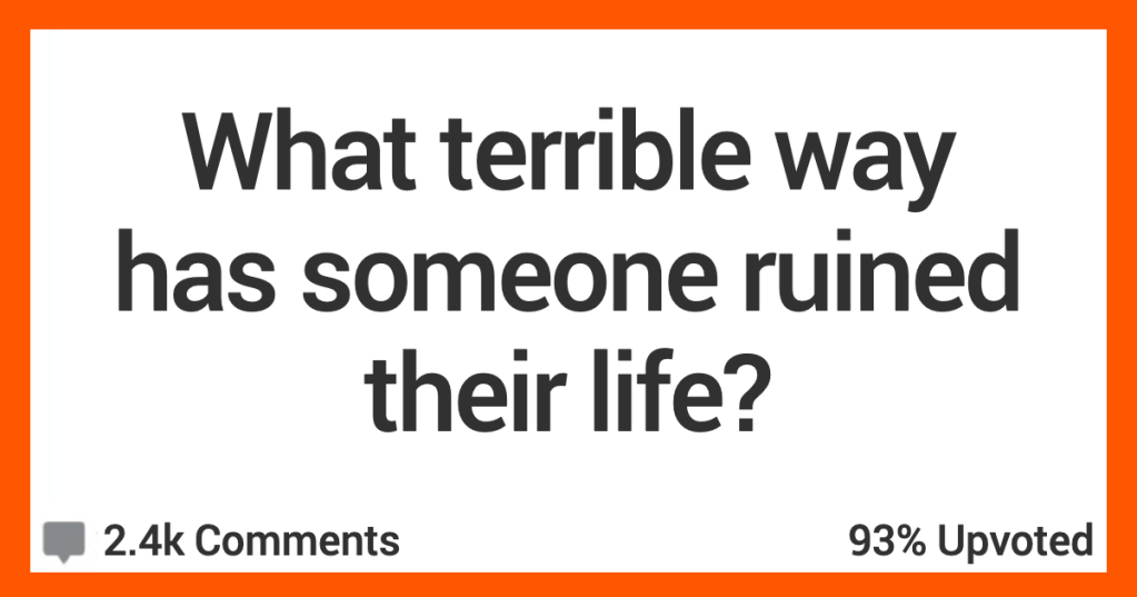 15 People Recall The Worst Way They've Seen Someone Destroy Their Own Life