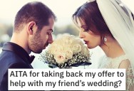 Is She Wrong for Taking Back Her Offer to Help Out Her Friend With Her Wedding? People Responded.