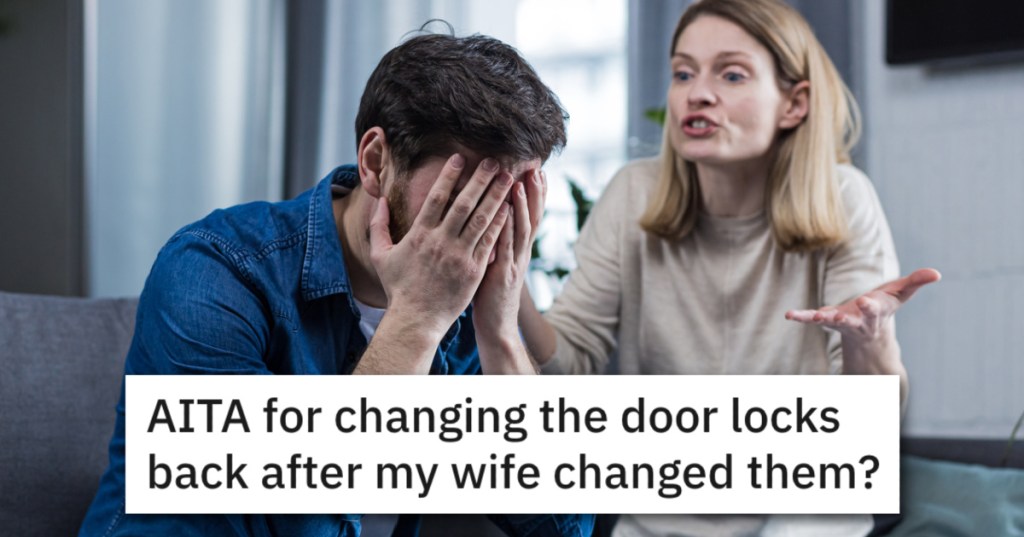 This Guy And His Wife Are In A Battle About Changing The Locks - But Who Is Right?