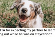She Expects Her Partner To Let Her Dog Out While He’s on Staycation. Is She Wrong?