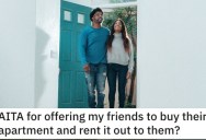 Woman Asks if She’s Wrong for Offering to Buy an Apartment and Rent It Out to Their Friends