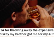 He Threw Away the Expensive Whiskey His Brother Gave Him. Is He a Jerk?