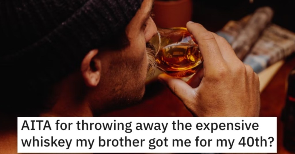 He Threw Away the Expensive Whiskey His Brother Gave Him. Is He a Jerk?